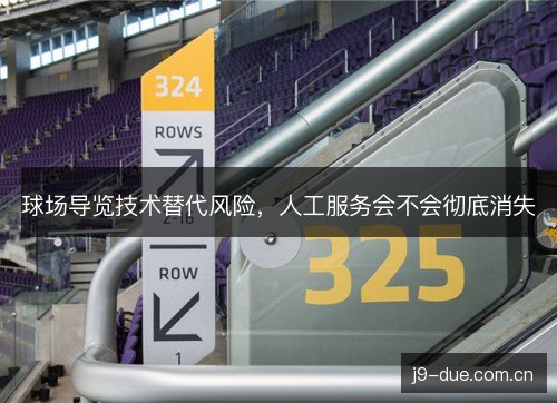 球场导览技术替代风险，人工服务会不会彻底消失