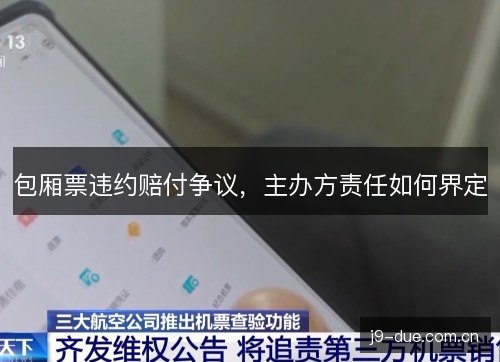 包厢票违约赔付争议,主办方责任如何界定 包厢票违约赔付争议,主办方责任如何界定